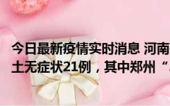 今日最新疫情实时消息 河南10月25日新增本土确诊3例、本土无症状21例，其中郑州“3+20”