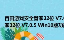 百田游戏安全管家32位 V7.0.5 Win10版（百田游戏安全管家32位 V7.0.5 Win10版功能简介）