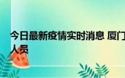 今日最新疫情实时消息 厦门新增1例确诊病例，系外地入厦人员