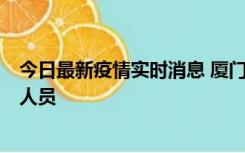 今日最新疫情实时消息 厦门新增1例确诊病例，系外地入厦人员