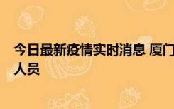 今日最新疫情实时消息 厦门新增1例确诊病例，系外地入厦人员