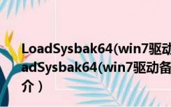 LoadSysbak64(win7驱动备份还原工具) V3.6 官方版（LoadSysbak64(win7驱动备份还原工具) V3.6 官方版功能简介）