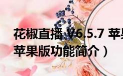 花椒直播 V6.5.7 苹果版（花椒直播 V6.5.7 苹果版功能简介）