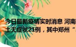 今日最新疫情实时消息 河南10月25日新增本土确诊3例、本土无症状21例，其中郑州“3+20”