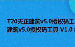 T20天正建筑v5.0授权码工具 V1.0 绿色免费版（T20天正建筑v5.0授权码工具 V1.0 绿色免费版功能简介）