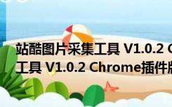 站酷图片采集工具 V1.0.2 Chrome插件版（站酷图片采集工具 V1.0.2 Chrome插件版功能简介）