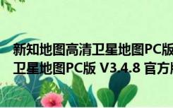 新知地图高清卫星地图PC版 V3.4.8 官方版（新知地图高清卫星地图PC版 V3.4.8 官方版功能简介）