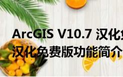 ArcGIS V10.7 汉化免费版（ArcGIS V10.7 汉化免费版功能简介）