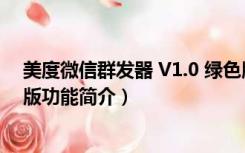 美度微信群发器 V1.0 绿色版（美度微信群发器 V1.0 绿色版功能简介）