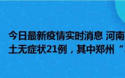 今日最新疫情实时消息 河南10月25日新增本土确诊3例、本土无症状21例，其中郑州“3+20”