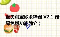 逸夫淘宝秒杀神器 V2.1 绿色版（逸夫淘宝秒杀神器 V2.1 绿色版功能简介）