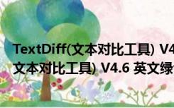 TextDiff(文本对比工具) V4.6 英文绿色免费版（TextDiff(文本对比工具) V4.6 英文绿色免费版功能简介）