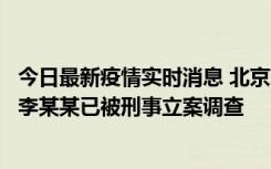 今日最新疫情实时消息 北京朝阳警方：违规进京的确诊病例李某某已被刑事立案调查