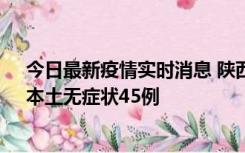 今日最新疫情实时消息 陕西10月25日新增本土确诊12例、本土无症状45例