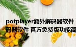 potplayer额外解码器软件 官方免费版（potplayer额外解码器软件 官方免费版功能简介）