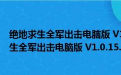 绝地求生全军出击电脑版 V1.0.15.1.0 官方最新版（绝地求生全军出击电脑版 V1.0.15.1.0 官方最新版功能简介）