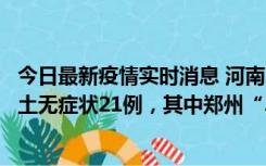 今日最新疫情实时消息 河南10月25日新增本土确诊3例、本土无症状21例，其中郑州“3+20”