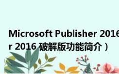 Microsoft Publisher 2016 破解版（Microsoft Publisher 2016 破解版功能简介）