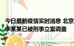 今日最新疫情实时消息 北京朝阳警方：违规进京的确诊病例李某某已被刑事立案调查