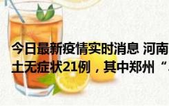 今日最新疫情实时消息 河南10月25日新增本土确诊3例、本土无症状21例，其中郑州“3+20”