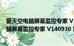 爱天空电脑屏幕监控专家 V140930 官方最新版（爱天空电脑屏幕监控专家 V140930 官方最新版功能简介）