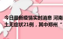 今日最新疫情实时消息 河南10月25日新增本土确诊3例、本土无症状21例，其中郑州“3+20”