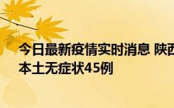 今日最新疫情实时消息 陕西10月25日新增本土确诊12例、本土无症状45例