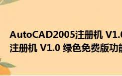 AutoCAD2005注册机 V1.0 绿色免费版（AutoCAD2005注册机 V1.0 绿色免费版功能简介）