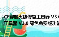 CF穿越火线修复工具器 V3.0 绿色免费版（CF穿越火线修复工具器 V3.0 绿色免费版功能简介）