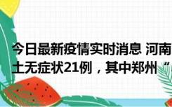 今日最新疫情实时消息 河南10月25日新增本土确诊3例、本土无症状21例，其中郑州“3+20”