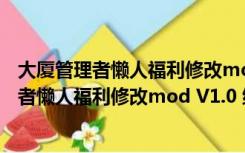 大厦管理者懒人福利修改mod V1.0 绿色免费版（大厦管理者懒人福利修改mod V1.0 绿色免费版功能简介）