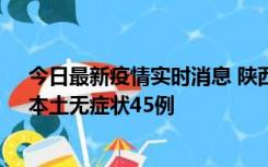 今日最新疫情实时消息 陕西10月25日新增本土确诊12例、本土无症状45例