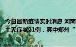 今日最新疫情实时消息 河南10月25日新增本土确诊3例、本土无症状21例，其中郑州“3+20”