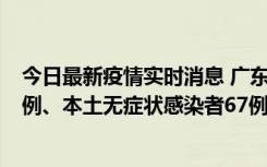 今日最新疫情实时消息 广东10月25日新增本土确诊病例45例、本土无症状感染者67例