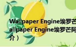 Wallpaper Engine埃罗芒阿老师动态壁纸 最新免费版（Wallpaper Engine埃罗芒阿老师动态壁纸 最新免费版功能简介）