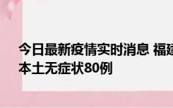 今日最新疫情实时消息 福建10月25日新增本土确诊13例、本土无症状80例