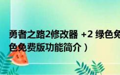 勇者之路2修改器 +2 绿色免费版（勇者之路2修改器 +2 绿色免费版功能简介）