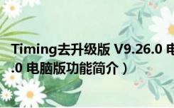 Timing去升级版 V9.26.0 电脑版（Timing去升级版 V9.26.0 电脑版功能简介）