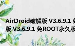 AirDroid破解版 V3.6.9.1 免ROOT永久版（AirDroid破解版 V3.6.9.1 免ROOT永久版功能简介）