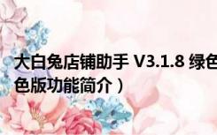 大白兔店铺助手 V3.1.8 绿色版（大白兔店铺助手 V3.1.8 绿色版功能简介）