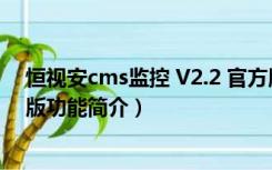 恒视安cms监控 V2.2 官方版（恒视安cms监控 V2.2 官方版功能简介）