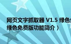 网页文字抓取器 V1.5 绿色免费版（网页文字抓取器 V1.5 绿色免费版功能简介）