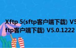 Xftp 5(sftp客户端下载) V5.0.1222 官方最新版（Xftp 5(sftp客户端下载) V5.0.1222 官方最新版功能简介）