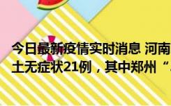 今日最新疫情实时消息 河南10月25日新增本土确诊3例、本土无症状21例，其中郑州“3+20”