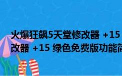 火爆狂飙5天堂修改器 +15 绿色免费版（火爆狂飙5天堂修改器 +15 绿色免费版功能简介）