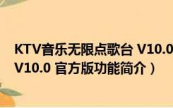 KTV音乐无限点歌台 V10.0 官方版（KTV音乐无限点歌台 V10.0 官方版功能简介）