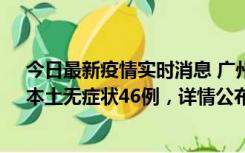 今日最新疫情实时消息 广州10月25日新增本土确诊27例、本土无症状46例，详情公布