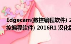 Edgecam(数控编程软件) 2016R1 汉化版（Edgecam(数控编程软件) 2016R1 汉化版功能简介）