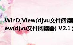 WinDjView(djvu文件阅读器) V2.1 绿色中文版（WinDjView(djvu文件阅读器) V2.1 绿色中文版功能简介）