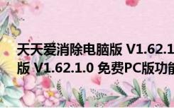 天天爱消除电脑版 V1.62.1.0 免费PC版（天天爱消除电脑版 V1.62.1.0 免费PC版功能简介）